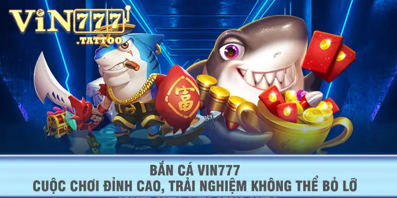 Bắn cá VIN777 – Cuộc chơi đỉnh cao, trải nghiệm không thể bỏ lỡ