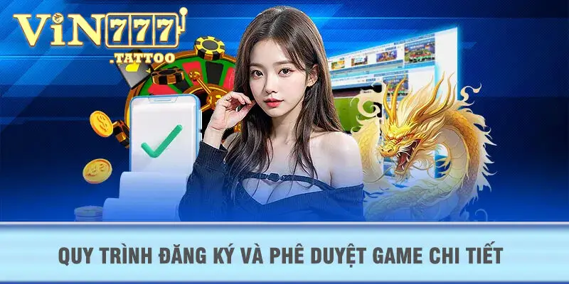 Quy trình đăng ký và phê duyệt game chi tiết