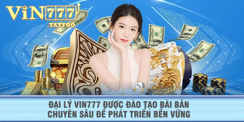 Đại lý VIN777 được đào tạo bài bản, chuyên sâu để phát triển bền vững