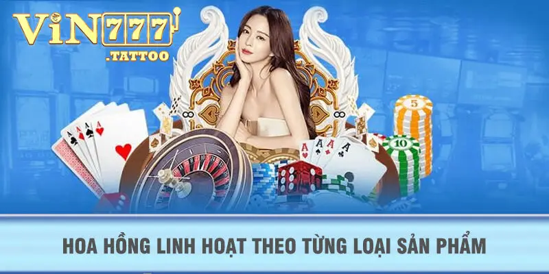 Hoa hồng linh hoạt theo từng loại sản phẩm