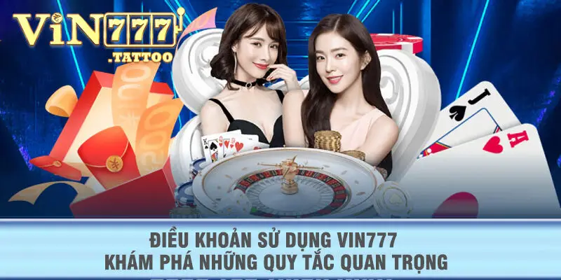 Điều khoản sử dụng VIN777 khám phá những quy tắc quan trọng