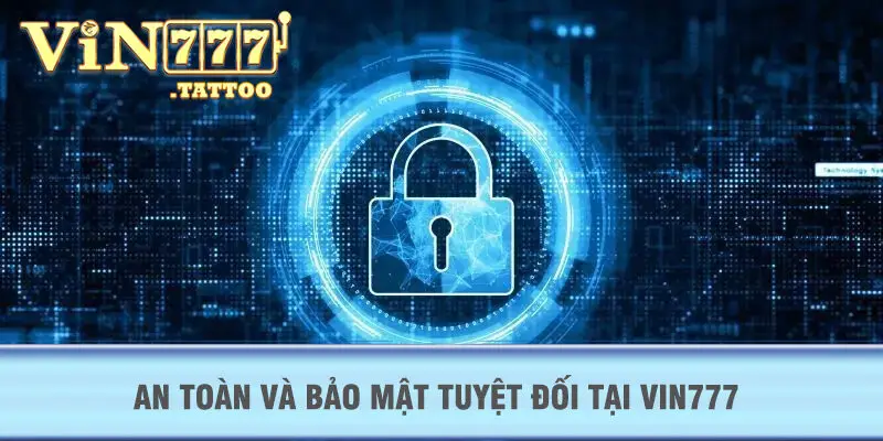 An toàn và bảo mật tuyệt đối tại VIN777