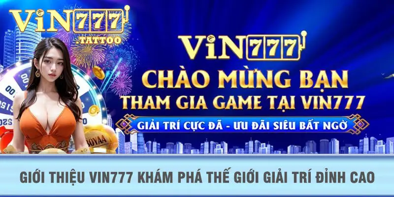 Giới thiệu VIN777 khám phá thế giới giải trí đỉnh cao