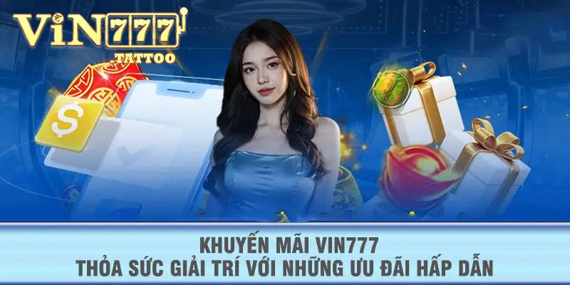 Khuyến mãi VIN777 thỏa sức giải trí với những ưu đãi hấp dẫn