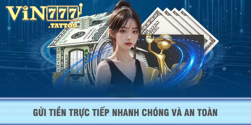 Gửi tiền trực tiếp nhanh chóng và an toàn