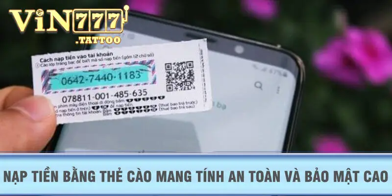 Nạp tiền bằng thẻ cào mang tính an toàn và bảo mật cao