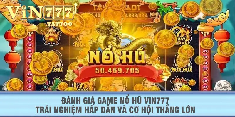 Đánh giá game Nổ Hũ VIN777 – Trải nghiệm hấp dẫn và cơ hội thắng lớn