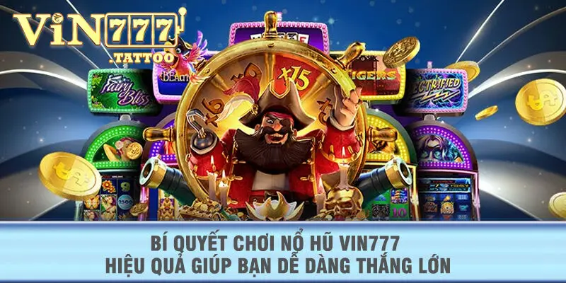 Bí quyết chơi Nổ Hũ VIN777 hiệu quả giúp bạn dễ dàng thắng lớn