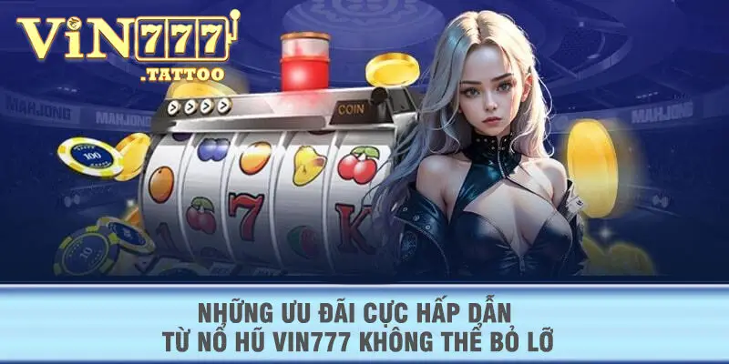 Những ưu đãi cực hấp dẫn từ Nổ Hũ VIN777 không thể bỏ lỡ