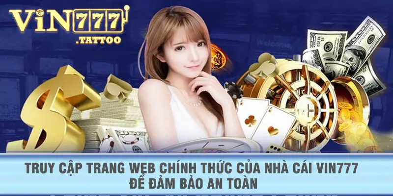 Truy cập trang web chính thức của nhà cái VIN777 để đảm bảo an toàn