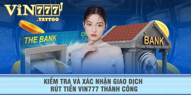 Kiểm tra và xác nhận giao dịch rút tiền VIN777 thành công