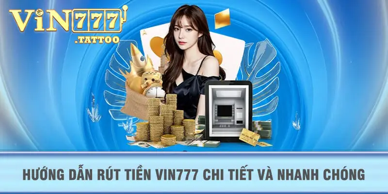 Hướng dẫn rút tiền VIN777 chi tiết và nhanh chóng